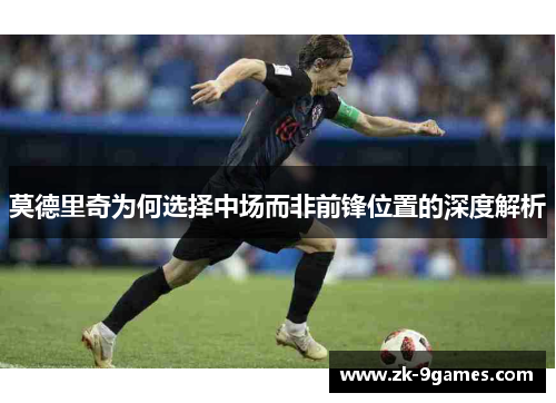 莫德里奇为何选择中场而非前锋位置的深度解析