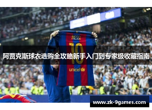 阿贾克斯球衣选购全攻略新手入门到专家级收藏指南