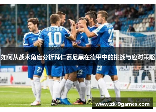 如何从战术角度分析拜仁慕尼黑在德甲中的挑战与应对策略