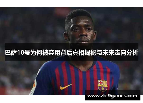 巴萨10号为何被弃用背后真相揭秘与未来走向分析