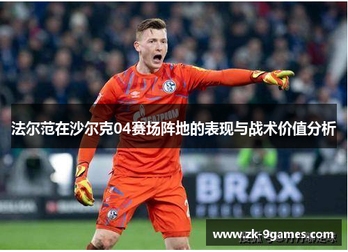 法尔范在沙尔克04赛场阵地的表现与战术价值分析