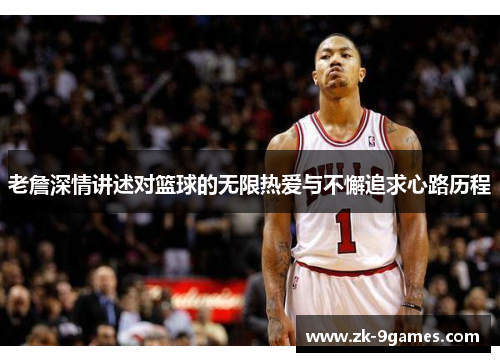 老詹深情讲述对篮球的无限热爱与不懈追求心路历程