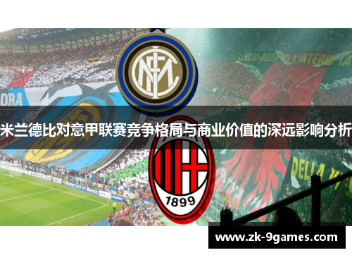 米兰德比对意甲联赛竞争格局与商业价值的深远影响分析