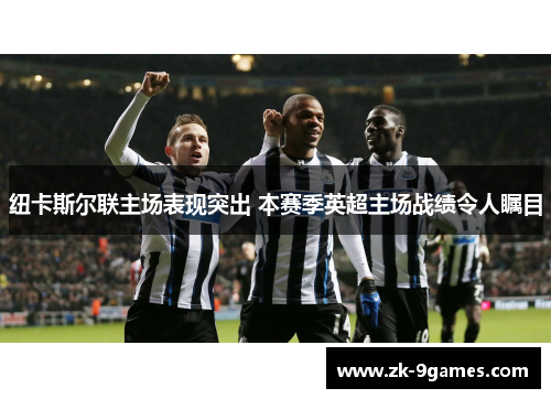 纽卡斯尔联主场表现突出 本赛季英超主场战绩令人瞩目